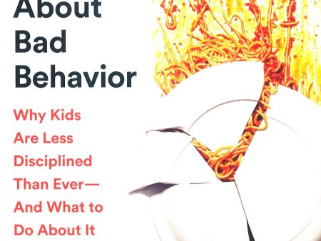 The Good News About Bad Behavior: Why Kids Are Less Disciplined Than Ever -- And What to Do about It Supply